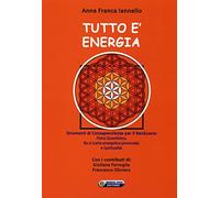 Tutto è energia. Strumenti di consapevolezza per il ben essere: fisica quantistica, Ba zi (carta energetica personale) e spiritualità