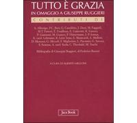 Tutto è grazia. In omaggio a Giuseppe Ruggieri - [Jaca Book]