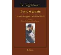Tutto è grazia. Lettere ai cappuccini (1986-1992)