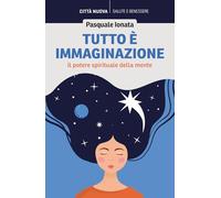Tutto è immaginazione. Il potere spirituale della mente