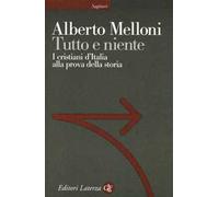 Tutto e niente. I cristiani d'Italia alla prova della storia