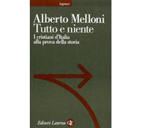 Tutto e niente. I cristiani d'Italia alla prova della storia