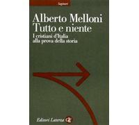 Tutto e niente. I cristiani d'Italia alla prova della storia