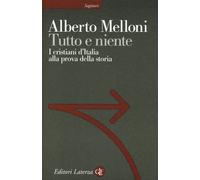 Tutto e niente. I cristiani d'Italia alla prova della storia [Paperback] [May 16