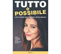 Tutto è possibile. E se l'avessi saputo prima, stavo meglio: Come imparare a vincere anche nei momenti difficili