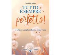 Libri Lemay FranÃ§ois - Tutto E Sempre Perfetto L'arte Di Accogliere La Vita Co