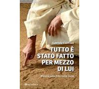 Tutto è stato fatto per mezzo di Lui. Discorso sulla fede e sulla realtà