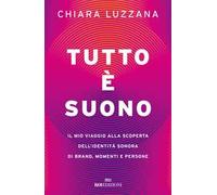 Tutto è suono. Il mio viaggio alla scoperta dell'identità sonora di brand, momenti e persone