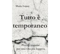 Tutto è temporaneo: Piccoli impulsi per una vita più leggera