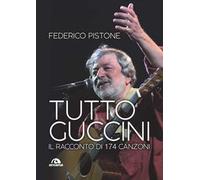 Tutto Guccini. Il racconto di 174 canzoni. Nuova ediz.