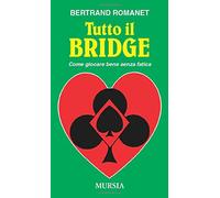 Tutto il bridge: Come giocare bene senza fatica