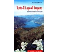 Tutto il lago di Lugano. Sentieri ed escursioni