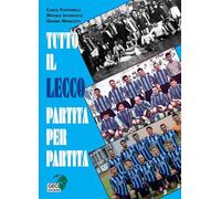 Tutto il Lecco partita per partita. Ediz. illustrata