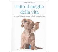 Tutto il meglio della vita. Le oltre 100 cose per cui vale la pena vale la pena di vivere