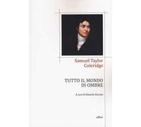 Tutto il mondo di ombre (poesie 1791-1834). Testo inglese a fronte