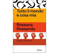 Tutto il mondo è cosa mia. Rossana Rossanda