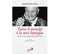 Tutto il mondo è la mia famiglia. Lettere ai cari e risposte da cuore a cuore