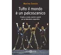 Tutto il mondo è un palcoscenico. Il teatro a scuola: esercizi e giochi per un laboratorio cooperativo