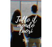 Tutto il mondo fuori - Ceccarelli Marco