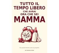 Tutto il tempo libero che avrai ora che sei mamma: Ora anche dormire sarà un progetto