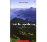Tutto Il Triangolo Lariano. 36 Escursioni Da Vivere - Marzio Sambruni - 2009
