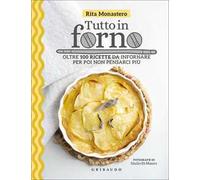 Tutto in forno. Oltre 100 ricette da infornare per poi non pensarci più