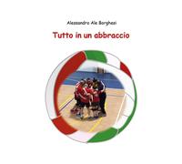 Tutto in un abbraccio di Alessandro Ale Borghesi, 2019, Youcanprint