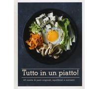 Tutto in un piatto! 60 ricette di pasti originali, equilibrati e nutrienti