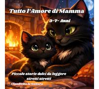Tutto l’Amore di Mamma: Piccole storie dolci da leggere stretti stretti