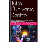 Tutto l’Universo Dentro: Liberarsi dalla distrazione di massa e riscoprire la potenza dell’essere interiore