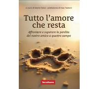 Tutto l'amore che resta. Affrontare e superare la perdita del nostro amico a 4 zampe