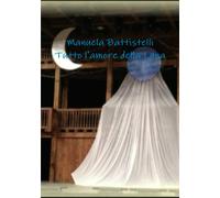 Tutto l'amore della Luna - Manuela Battistelli - Lulu.com, 2012