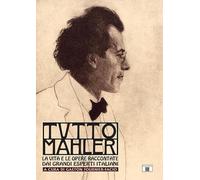 Libri Tutto Mahler. La Vita E Le Opere Raccontate Dai Grandi Esperti Italiani