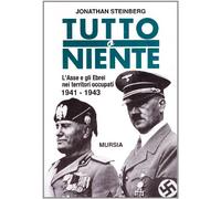 Tutto o niente. L'Asse e gli ebrei nei territori occupati (1941-1943)