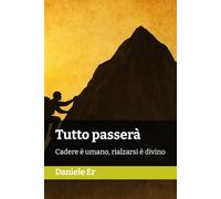 Tutto passerà: Cadere è umano, rialzarsi è divino