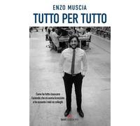 Tutto per tutto. Come ho fatto rinascere l'azienda che mi aveva licenziato e ho assunto i miei ex colleghi