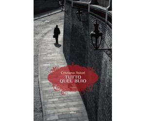 Tutto quel buio - Astori Cristiana