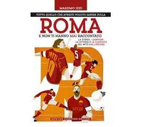 Tutto quello che avresti voluto sapere sulla Roma e non ti hanno mai raccontato