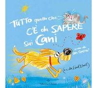 Tutto quello che c’è da sapere sui cani. Ediz. a colori
