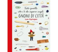 Tutto quello che c'è da sapere sugli gnomi di città. Ediz. a colori - Riph...