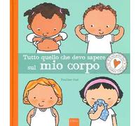 Tutto quello che devo sapere sul mio corpo. Ediz. a colori
