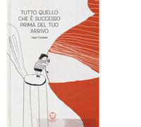 Libri Yael Frankel - Tutto Quello Che E Successo Prima Del Tuo Arrivo. Ediz. A C
