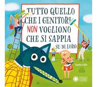 Tutto quello che i genitori non vogliono che si sappia su di loro. Ediz. a colori