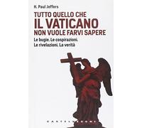 Tutto quello che il Vaticano non vuole sapere. Le bugie. Le cospirazioni. Le rivelazioni. La verità