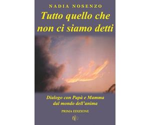 Tutto quello che non ci siamo detti: Dialogo con Papà e Mamma dal mondo dell’anima