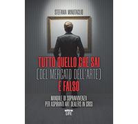 Tutto quello che sai (del mercato dell'arte) è falso. Manuale di sopravvivenza per aspiranti art dealers in crisi