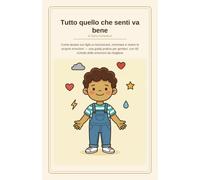 Tutto quello che senti, va bene: Come aiutare tuo figlio a riconoscere, nominare e vivere le proprie emozioni - una guida pratica per genitori, con 48 schede delle emozioni da ritagliare
