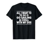 Tutto Quello Che Voglio Fare è Andare in Barca a Vela e rilassarmi con Il Mio Cane Maglietta