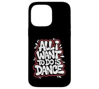 Tutto quello che voglio fare è ballare - Divertente amante della danza Custodia per iPhone 14 Pro Max