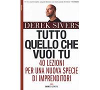 Tutto quello che vuoi tu. 40 lezioni per una nuova specie di imprenditori